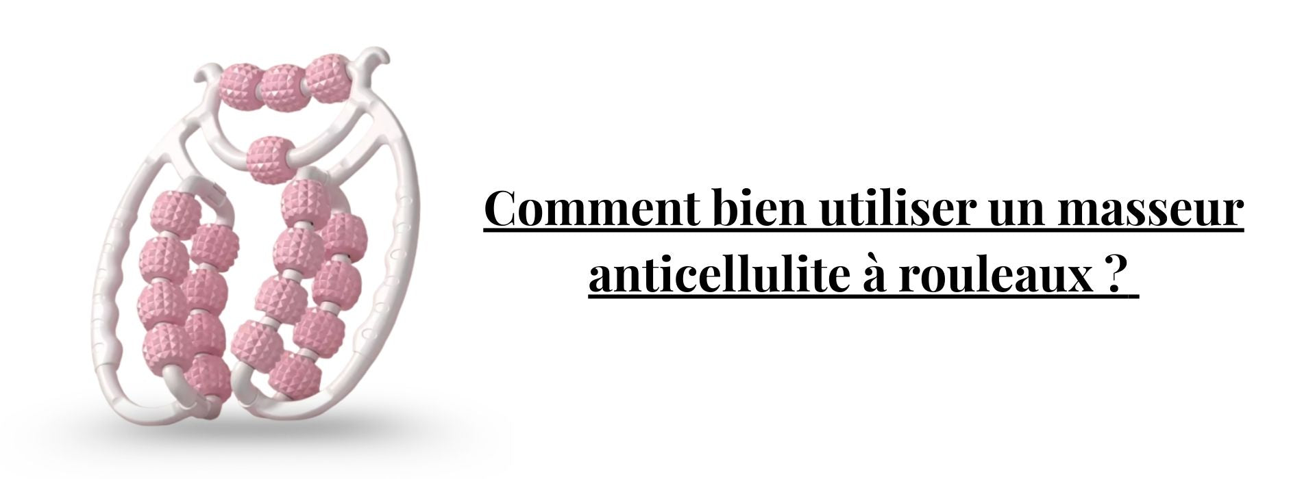 Guide utilisation d'un masseur anticellulite manuel